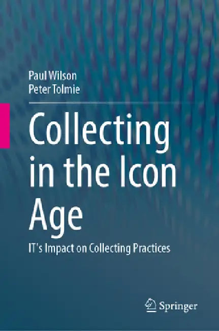 Collecting in the Icon Age: It's Impact on Collecting Practices by Paul Wilson, Peter Tolmie