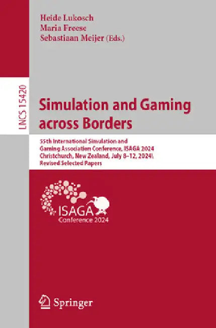 Simulation and Gaming Across Borders: 55th International Simulation and Gaming Association Conference, Isaga 2024, Christchurch, New Zealand, July 8-1 by Heide Lukosch