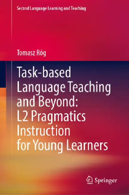Task-Based Language Teaching and Beyond: L2 Pragmatics Instruction for Young Learners by Tomasz Róg