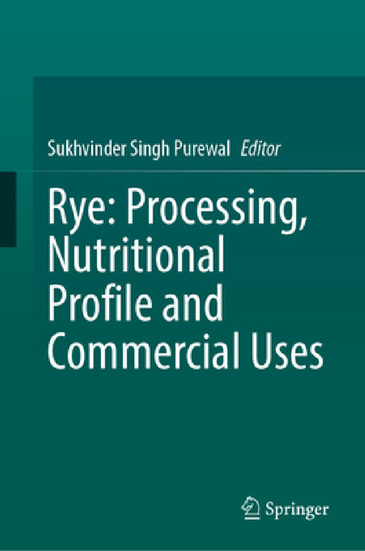Rye: Processing, Nutritional Profile and Commercial Uses by Sukhvinder Singh Purewal