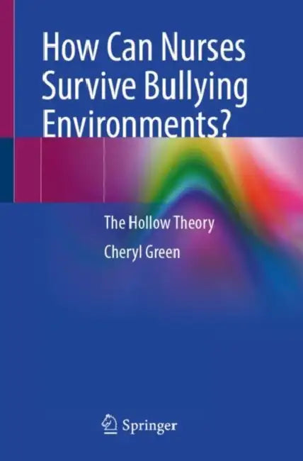 How Can Nurses Survive Bullying Environments: The Hollow Theory by Cheryl Green
