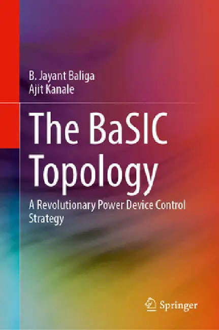 The Basic Topology: A Revolutionary Power Device Control Strategy by B. Jayant Baliga