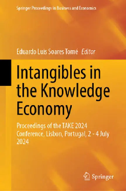 Intangibles in the Knowledge Economy: Proceedings of the Take 2024 Conference, Lisbon, Portugal, 2-4 July 2024 by Eduardo Luis Soares Tomé