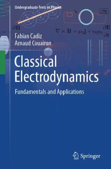 Classical Electrodynamics: Fundamentals and Applications by Fabian Cadiz