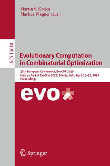 Evolutionary Computation in Combinatorial Optimization: 25th European Conference, Evocop 2025, Held as Part of Evostar 2025, Trieste, Italy, April 23- by Martin S. Krejca