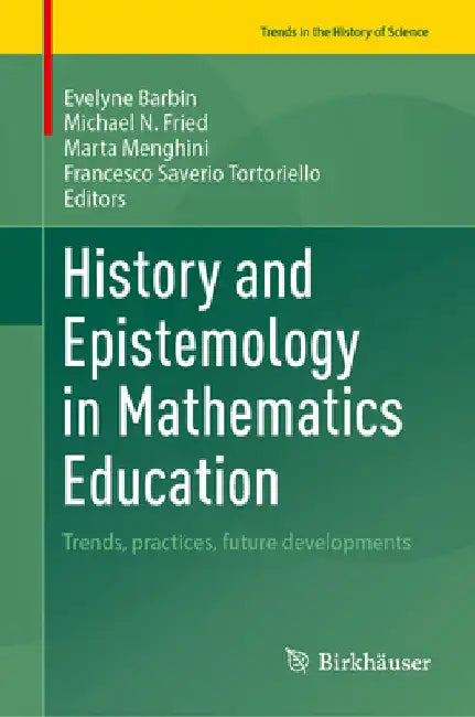 History and Epistemology in Mathematics Education: Trends, Practices, Future Developments by Évelyne Barbin