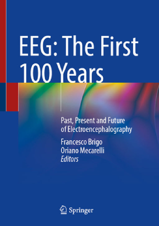 Eeg: The First 100 Years: Past, Present and Future of Electroencephalography by Francesco Brigo, Oriano Mecarelli
