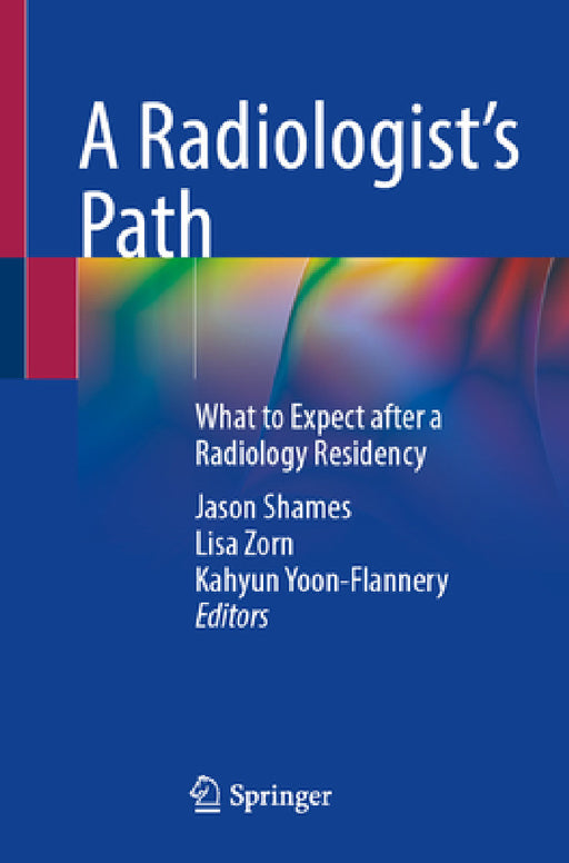 A Radiologist's Path: What to Expect After a Radiology Residency by Jason Shames, Lisa Zorn, Kahyun Yoon-Flannery