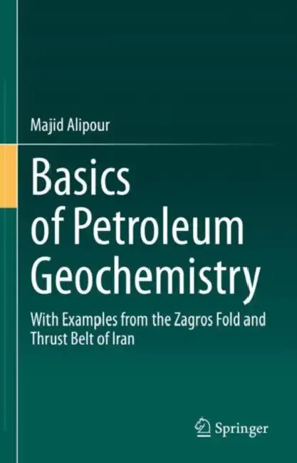 Basics of Petroleum Geochemistry: With Examples from the Zagros Fold and Thrust Belt of Iran by Majid Alipour