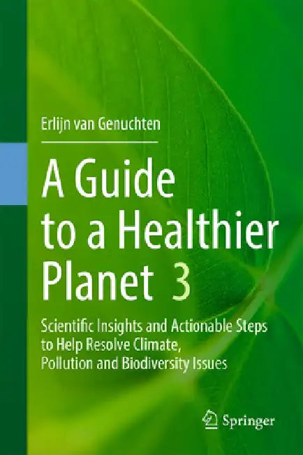 A Guide to a Healthier Planet 3: Scientific Insights and Actionable Steps to Help Resolve Climate, Pollution and Biodiversity Issues by Erlijn Van Genuchten