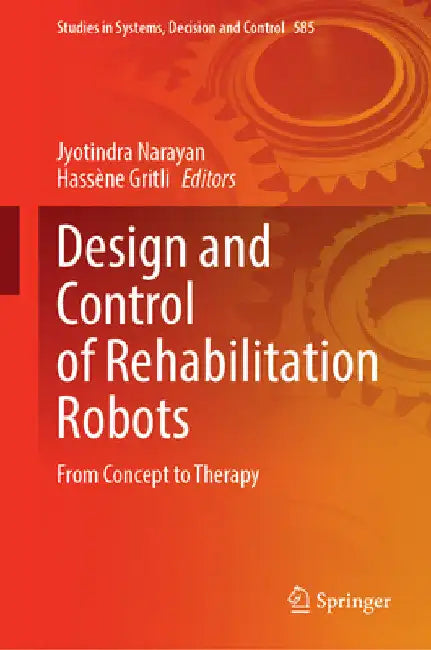 Design and Control of Rehabilitation Robots: From Concept to Therapy by Jyotindra Narayan