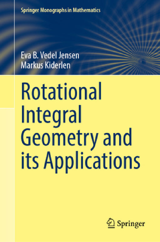 Rotational Integral Geometry and Its Applications by Eva B. Vedel Jensen, Markus Kiderlen