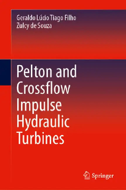 Pelton and Crossflow Impulse Hydraulic Turbines by Zulcy de Souza