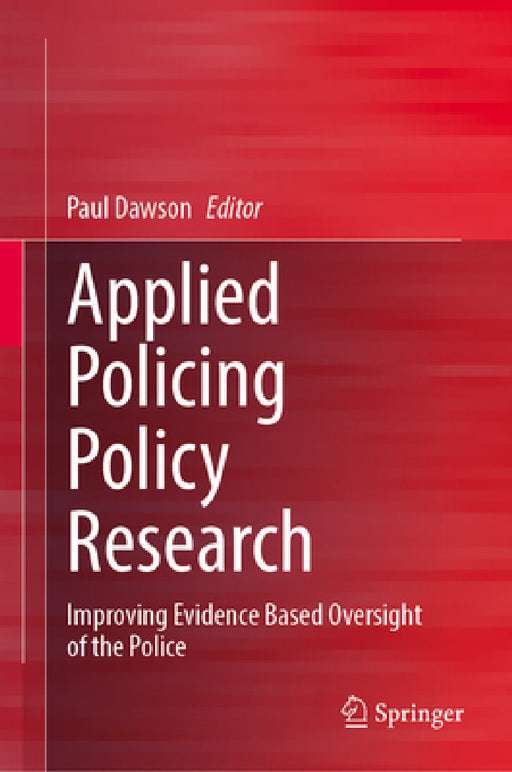 Applied Policing Policy Research: Improving Evidence Based Oversight of the Police by Paul Dawson