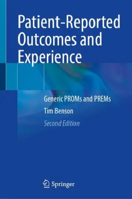Patient-Reported Outcomes and Experience: Generic Proms and Prems by Tim Benson