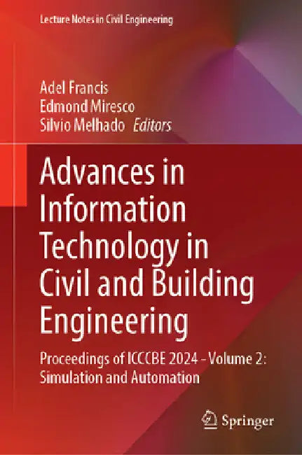 Advances in Information Technology in Civil and Building Engineering: Proceedings of Icccbe 2024, Volume 2, Simulation and Automation by Adel Francis