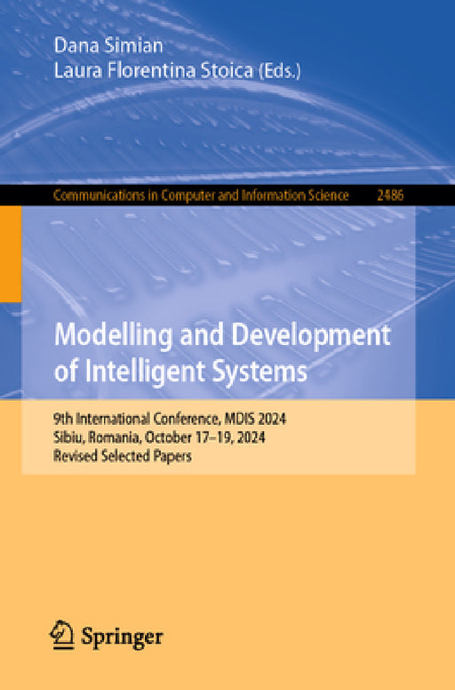 Modelling and Development of Intelligent Systems: 9th International Conference, Mdis 2024, Sibiu, Romania, October 17-19, 2024, Revised Selected Paper by Dana Simian, Laura Florentina Stoica