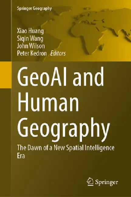 Geoai and Human Geography: The Dawn of a New Spatial Intelligence Era by Xiao Huang, Siqin Wang, John Wilson