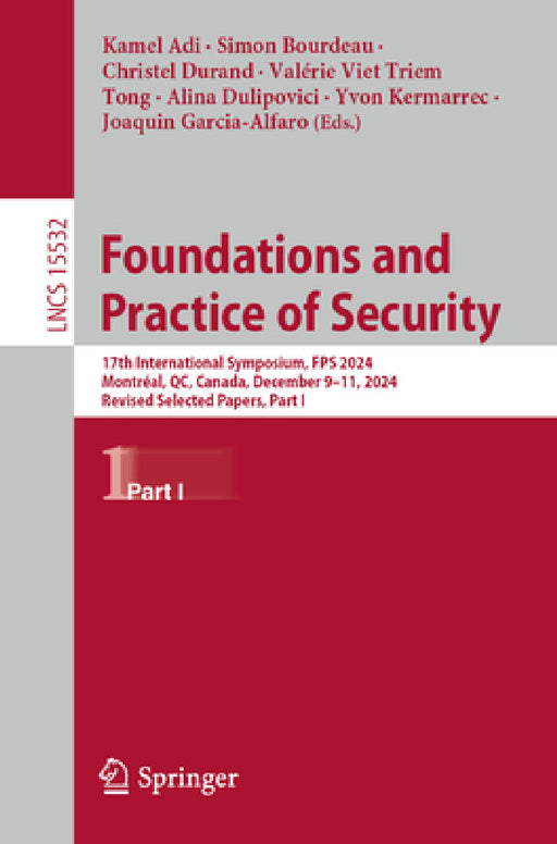 Foundations and Practice of Security: 17th International Symposium, Fps 2024, Montréal, Qc, Canada, December 9-11, 2024, Revised Selected Papers, Part by Kamel Adi, Simon Bourdeau, Christel Durand