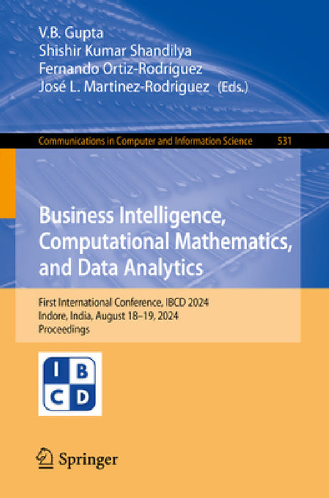 Business Intelligence, Computational Mathematics, and Data Analytics: First International Conference, Ibcd 2024, Indore, India, August 18-19, 2024, Pr by V. B. Gupta, Shishir Kumar Shandilya, Fernando Ortiz-Rodríguez
