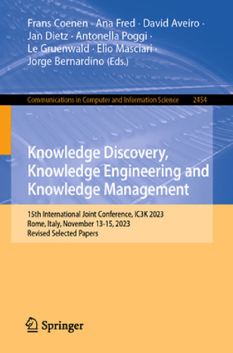 Knowledge Discovery, Knowledge Engineering and Knowledge Management: 15th International Joint Conference, Ic3k 2023, Rome, Italy, November 13-15, 2023 by Frans Coenen, Ana Fred, David Aveiro