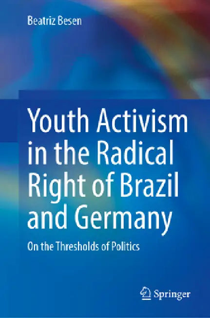 Youth Activism in the Radical Right of Brazil and Germany: On the Thresholds of Politics by Beatriz Besen