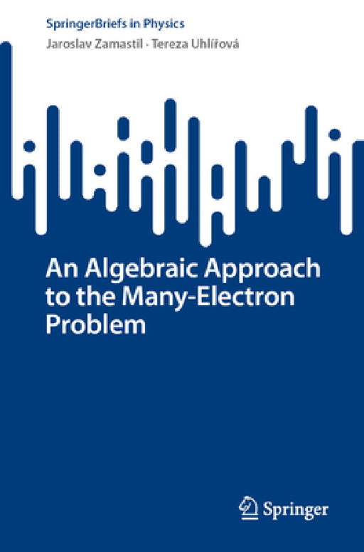 An Algebraic Approach to the Many-Electron Problem by Jaroslav Zamastil, Tereza Uhlířová