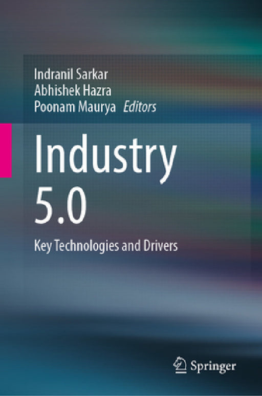 Industry 5.0: Key Technologies and Drivers by Indranil Sarkar, Abhishek Hazra, Poonam Maurya