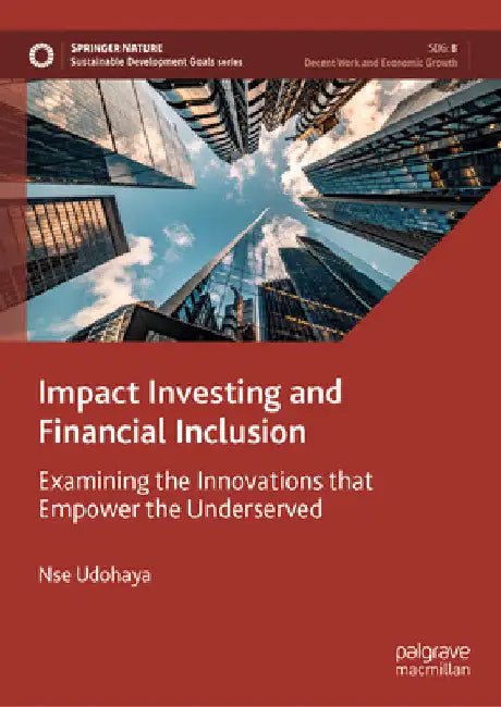 Impact Investing and Financial Inclusion: Examining the Innovations That Empower the Underserved by Nse Udohaya