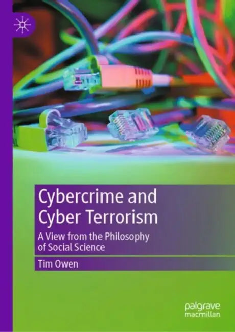 Cybercrime and Cyber Terrorism: A View from the Philosophy of Social Science by Tim Owen