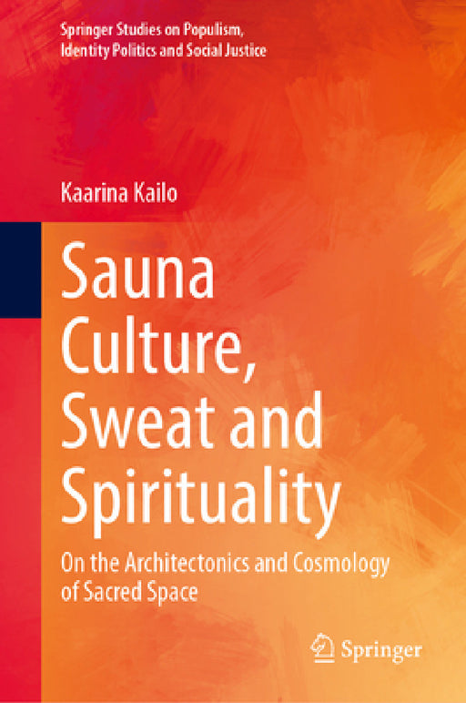 Sauna Culture, Sweat and Spirituality: On the Architectonics and Cosmology of Sacred Space by Kaarina Kailo
