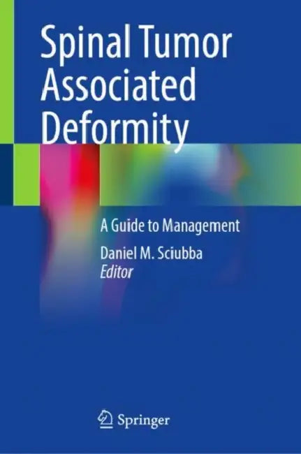 Spinal Tumor Associated Deformity: A Guide to Management by Daniel M. Sciubba