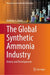 The Global Synthetic Ammonia Industry: History and Developments by Anthony S. Travis