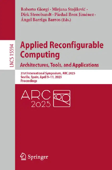 Applied Reconfigurable Computing. Architectures, Tools, and Applications: 21st International Symposium, ARC 2025, Seville, Spain, April 9-11, 2025, Pr by Roberto Giorgi