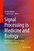 Signal Processing in Medicine and Biology: Applications of Deep Learning to the Health Sciences by Ammar Ahmed, Joseph Picone