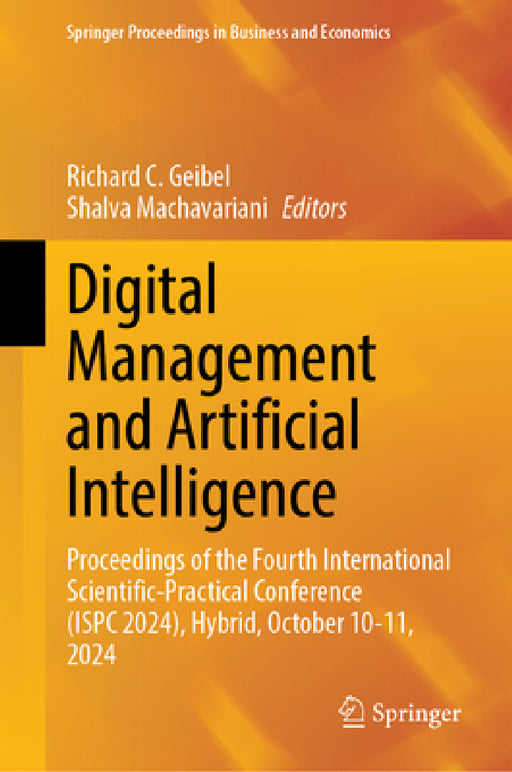 Digital Management and Artificial Intelligence: Proceedings of the Fourth International Scientific-Practical Conference (Ispc 2024), Hybrid, October 1 by Richard C. Geibel, Shalva Machavariani