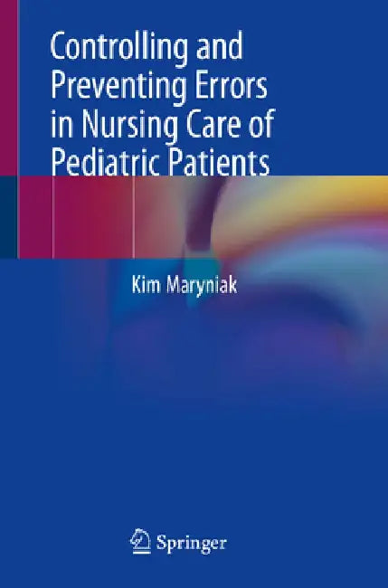 Controlling and Preventing Errors in Nursing Care of Pediatric Patients by Kim Maryniak