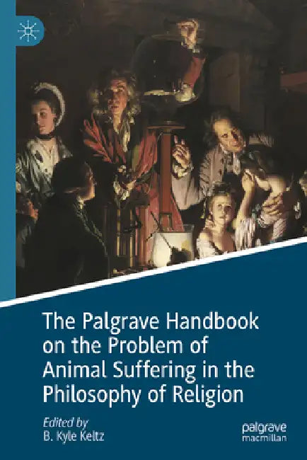 The Palgrave Handbook on the Problem of Animal Suffering in the Philosophy of Religion by B. Kyle Keltz