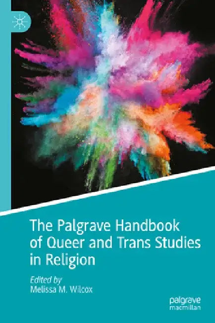 The Palgrave Handbook of Queer and Trans Studies in Religion by Melissa M. Wilcox