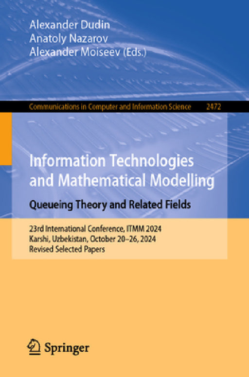 Information Technologies and Mathematical Modelling. Queueing Theory and Related Fields: 23rd International Conference, Itmm 2024, Karshi, Uzbekistan, by Alexander Dudin, Anatoly Nazarov, Alexander Moiseev