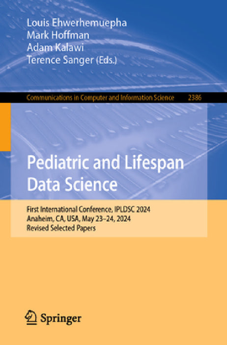 Pediatric and Lifespan Data Science: First International Conference, Ipldsc 2024, Anaheim, Ca, Usa, May 23-24, 2024, Revised Selected Papers by Louis Ehwerhemuepha, Mark Hoffman, Adam Kalawi