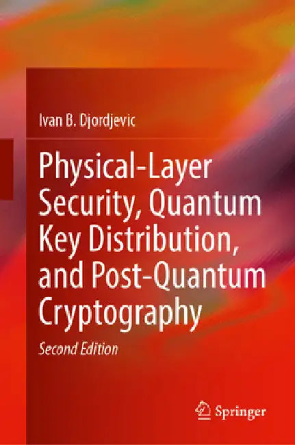 Physical-Layer Security, Quantum Key Distribution, and Post-Quantum Cryptography by Ivan B. Djordjevic