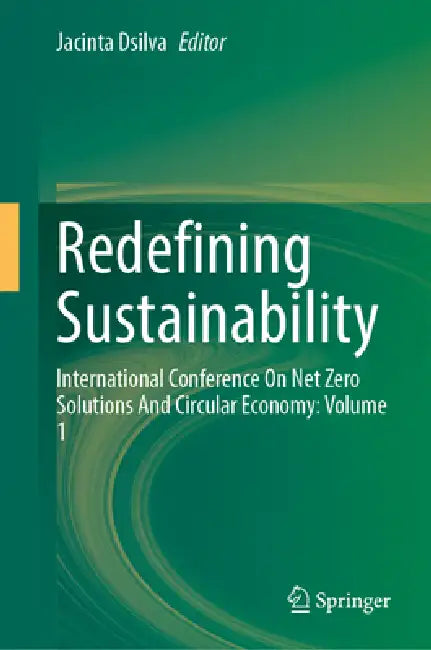 Redefining Sustainability: International Conference on Net Zero Solutions and Circular Economy: Volume 1 by Jacinta Dsilva