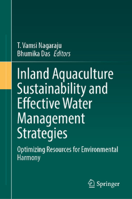 Inland Aquaculture Sustainability and Effective Water Management Strategies: Optimizing Resources for Environmental Harmony by T. Vamsi Nagaraju, Bhumika Das