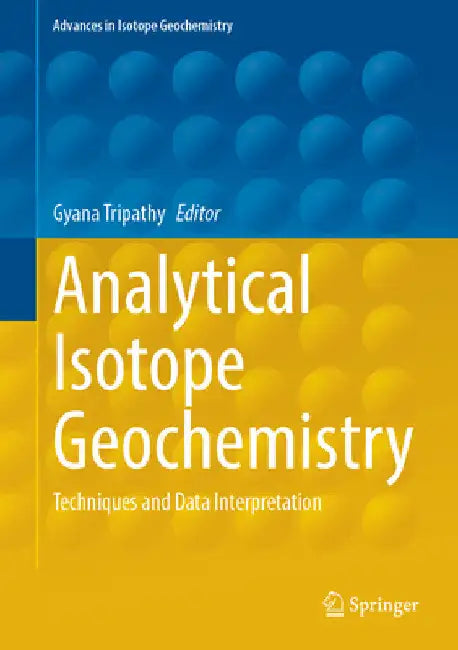 Analytical Isotope Geochemistry: Techniques and Data Interpretation by Gyana Ranjan Tripathy
