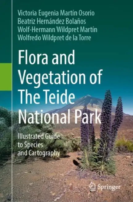 Flora and Vegetation of The Teide National Park: Illustrated Guide to Species and Cartography by Victoria Eugenia Martín Osorio
