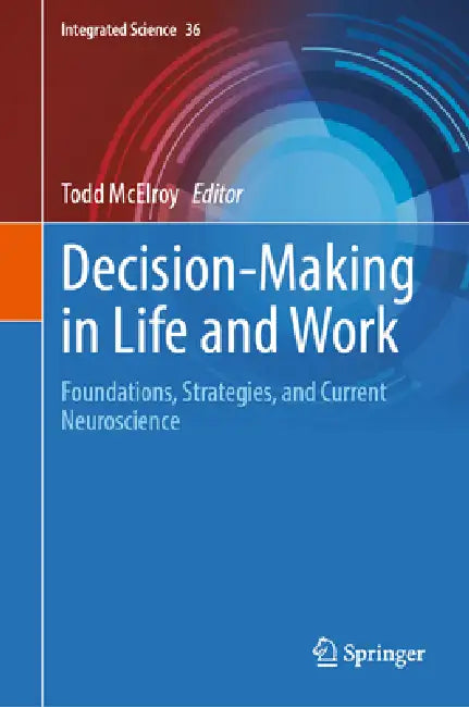 Decision-Making in Life and Work: Foundations, Strategies, and Current Neuroscience by Todd McElroy