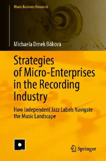 Strategies of Micro-Enterprises in the Recording Industry: How Independent Jazz Labels Navigate the Music Landscape by Michaela Drnek Bóková