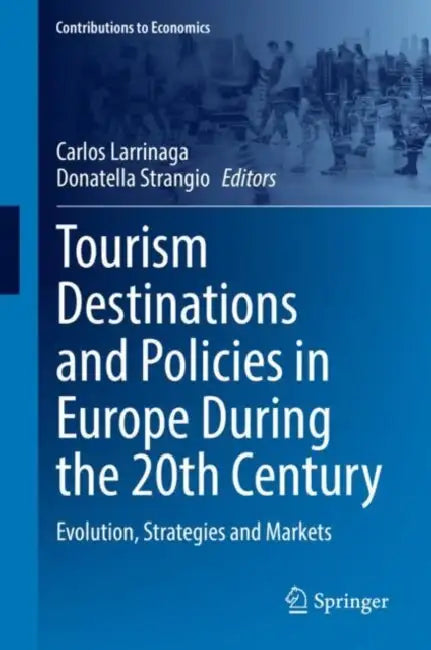 Tourism Destinations and Policies in Europe During the 20th Century: Evolution, Strategies and Markets by Carlos Larrinaga
