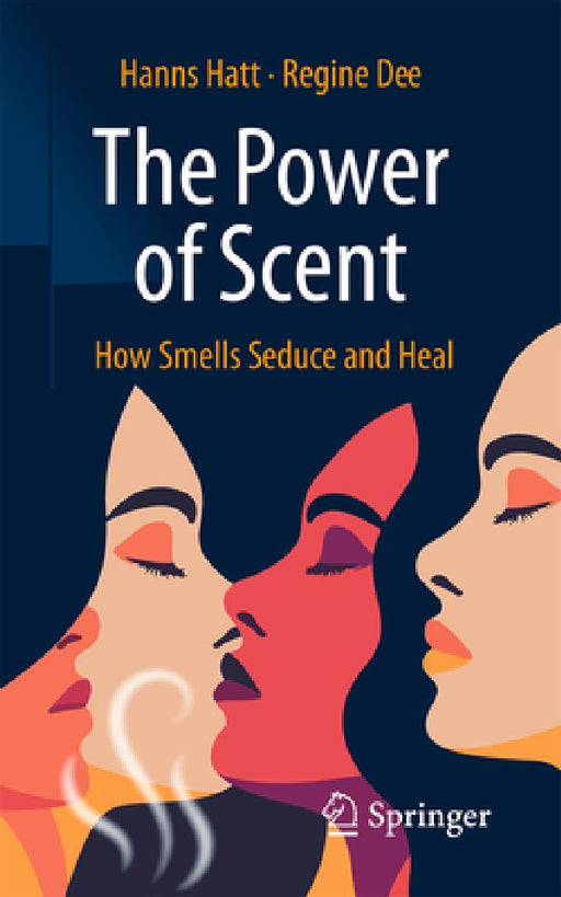 The Power of Scent: How Smells Seduce and Heal by Hanns Hatt